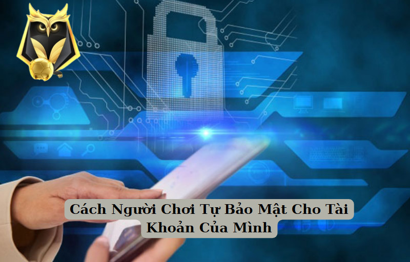 Cách Người Chơi Tự Bảo Mật Cho Tài Khoản Của Mình