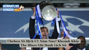 Chelsea Vô Địch C1 Năm Nào? Khoảnh Khắc The Blues Ghi Danh Lịch Sử