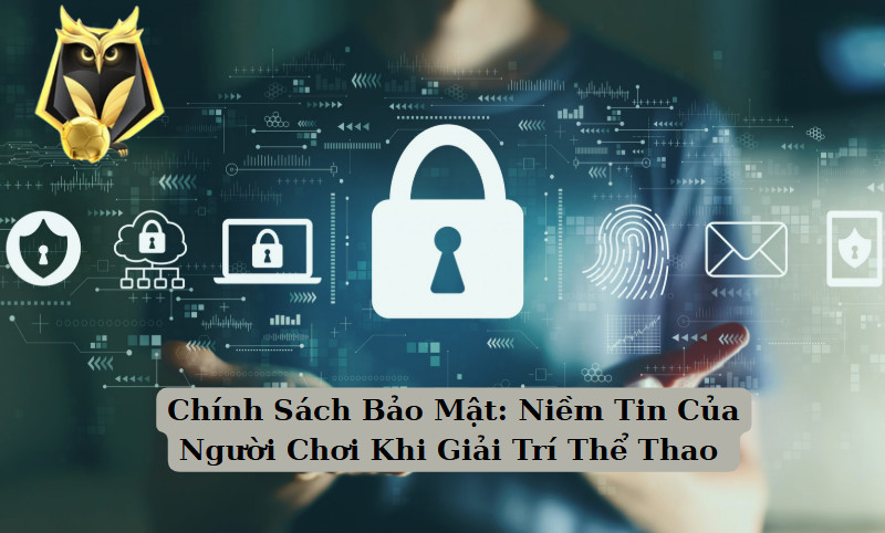 Chính Sách Bảo Mật: Niềm Tin Của Người Chơi Khi Giải Trí Thể Thao