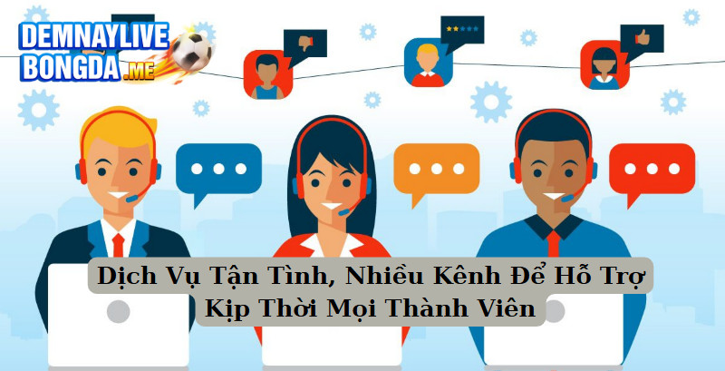 Dịch Vụ Tận Tình, Nhiều Kênh Hỗ Trợ Kịp Thời Mọi Thành Viên