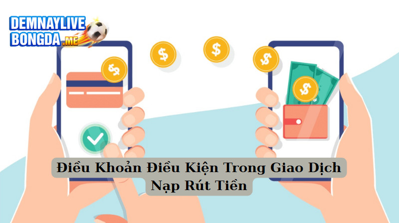 Điều Khoản Điều Kiện Trong Giao Dịch Nạp Rút Tiền