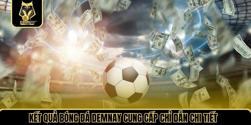 Kết quả bóng đá demnay cung cấp chỉ dẫn chi tiết