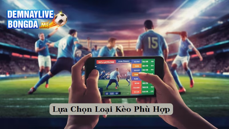 Lựa Chọn Loại Kèo Phù Hợp