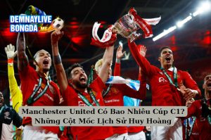Manchester United Có Bao Nhiêu Cúp C1? Những Cột Mốc Lịch Sử Huy Hoàng