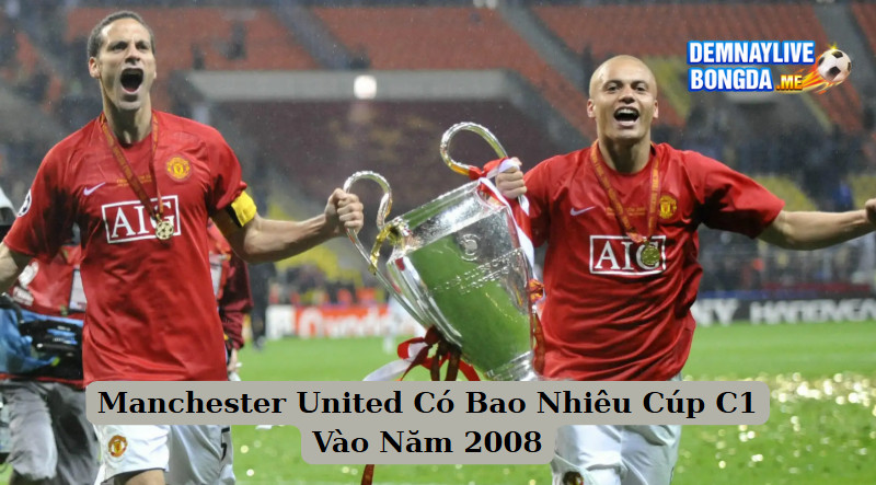 Manchester United Có Bao Nhiêu Cúp C1 Vào Năm 2008