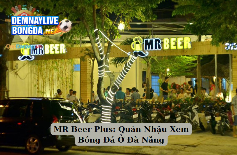MR Beer Plus: Quán Nhậu Xem Bóng Đá Ở Đà Nẵng
