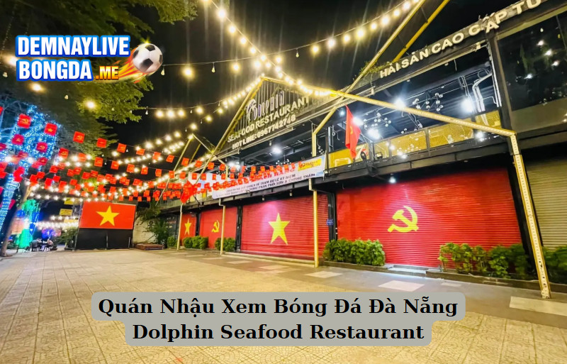 Quán Nhậu Xem Bóng Đá Đà Nẵng Dolphin Seafood Restaurant