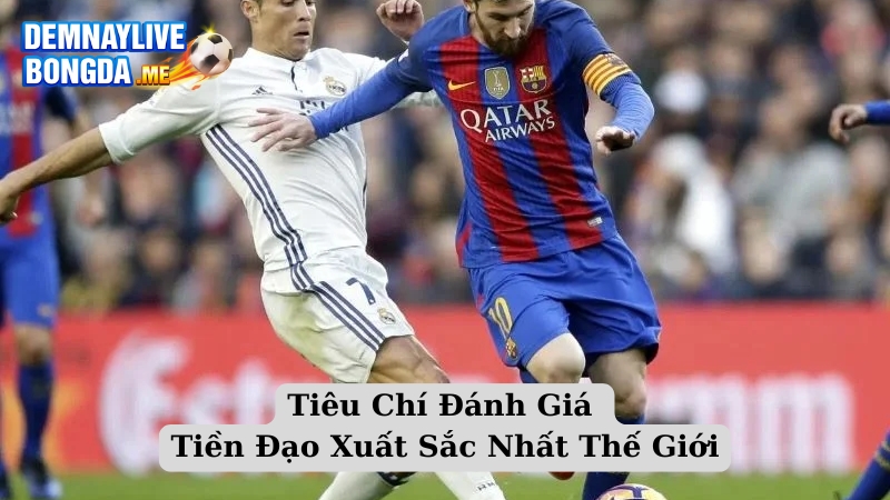 Tiêu Chí Đánh Giá Tiền Đạo Xuất Sắc Nhất Thế Giới
