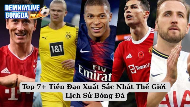 Top 7+ Tiền Đạo Xuất Sắc Nhất Thế Giới Lịch Sử Bóng Đá