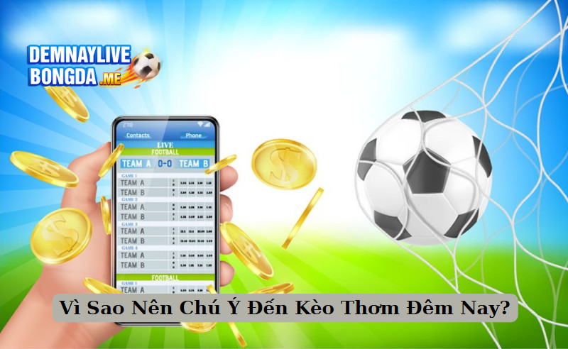 Vì Sao Nên Chú Ý Đến Kèo Thơm Đêm Nay?