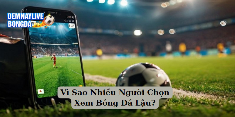 Vì Sao Nhiều Người Chọn Xem Bóng Đá Lậu?