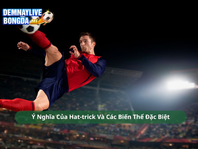Ý Nghĩa Của Hat-trick Và Các Biến Thể Đặc Biệt